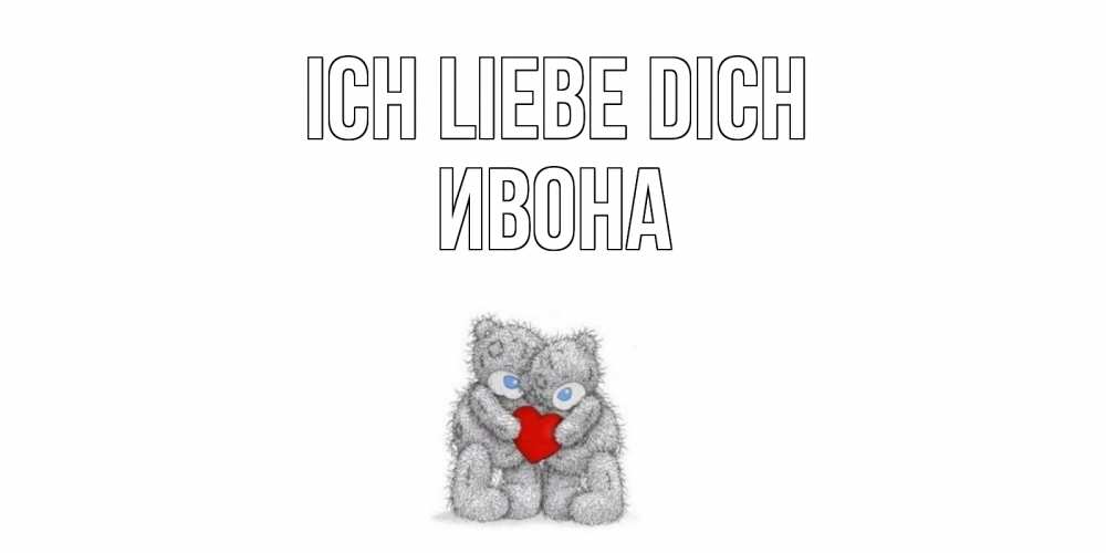 Открытка на каждый день с именем, Ивона Ich liebe dich мишки, сердце Прикольная открытка с пожеланием онлайн скачать бесплатно 