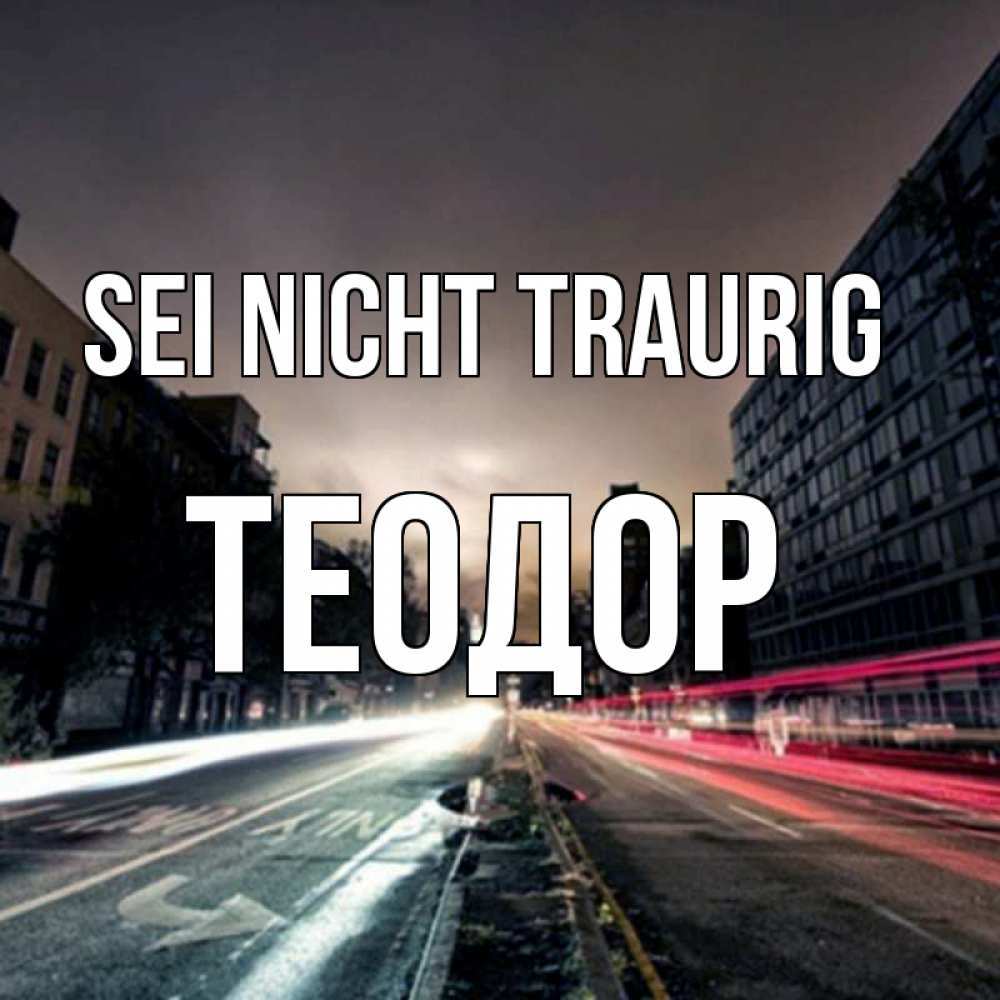 Открытка на каждый день с именем, Теодор Sei nicht traurig съемка ночью Прикольная открытка с пожеланием онлайн скачать бесплатно 