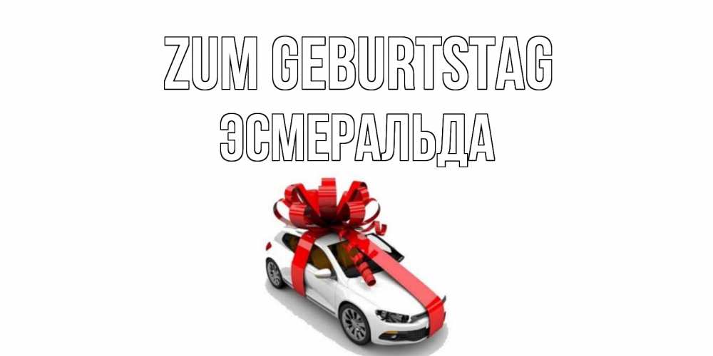 Открытка на каждый день с именем, Эсмеральда Zum Geburtstag машина, лента Прикольная открытка с пожеланием онлайн скачать бесплатно 