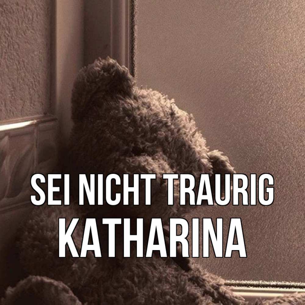 Открытка на каждый день с именем, Katharina Sei nicht traurig стекол рефленое Прикольная открытка с пожеланием онлайн скачать бесплатно 