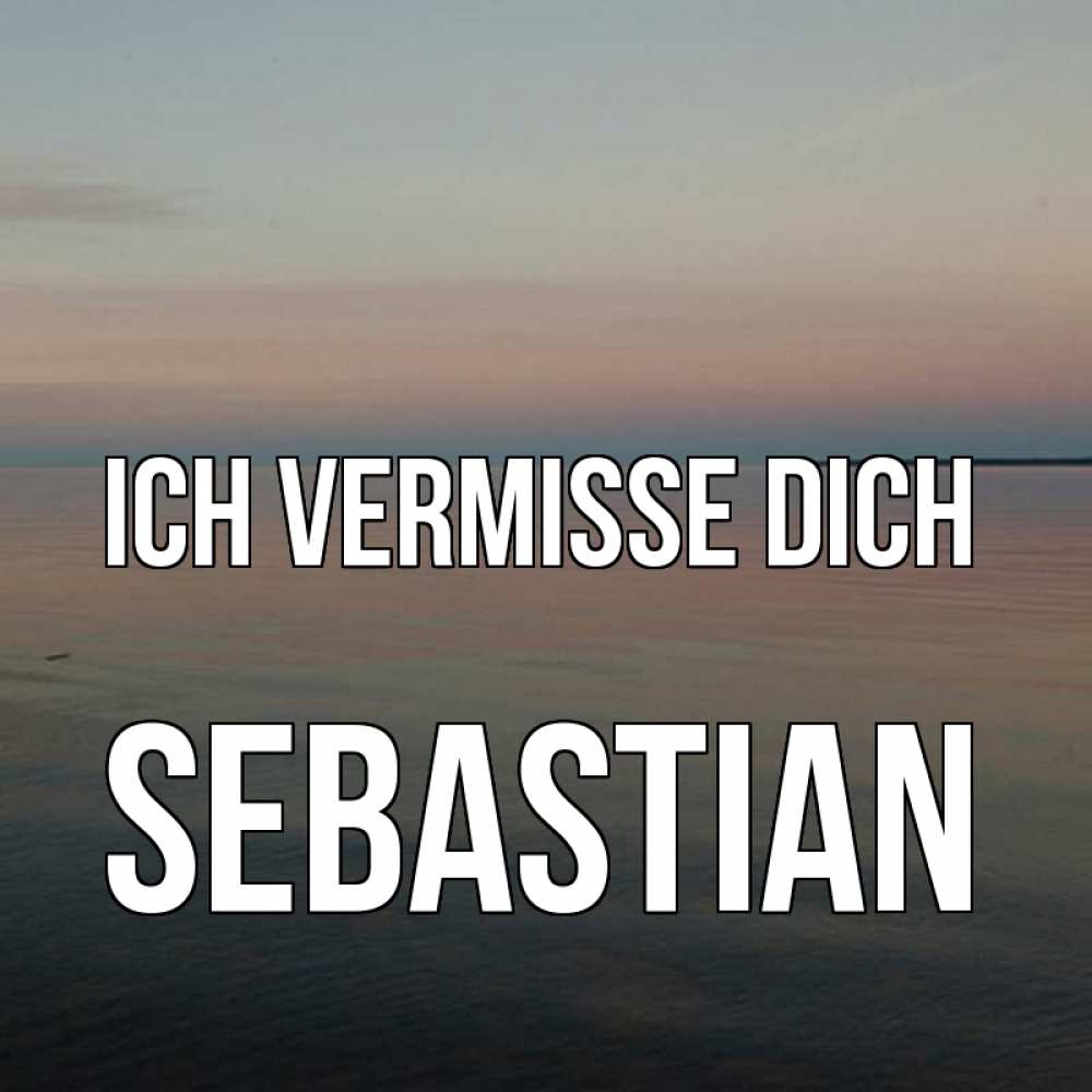 Открытка на каждый день с именем, Sebastian Ich vermisse dich пусто Прикольная открытка с пожеланием онлайн скачать бесплатно 