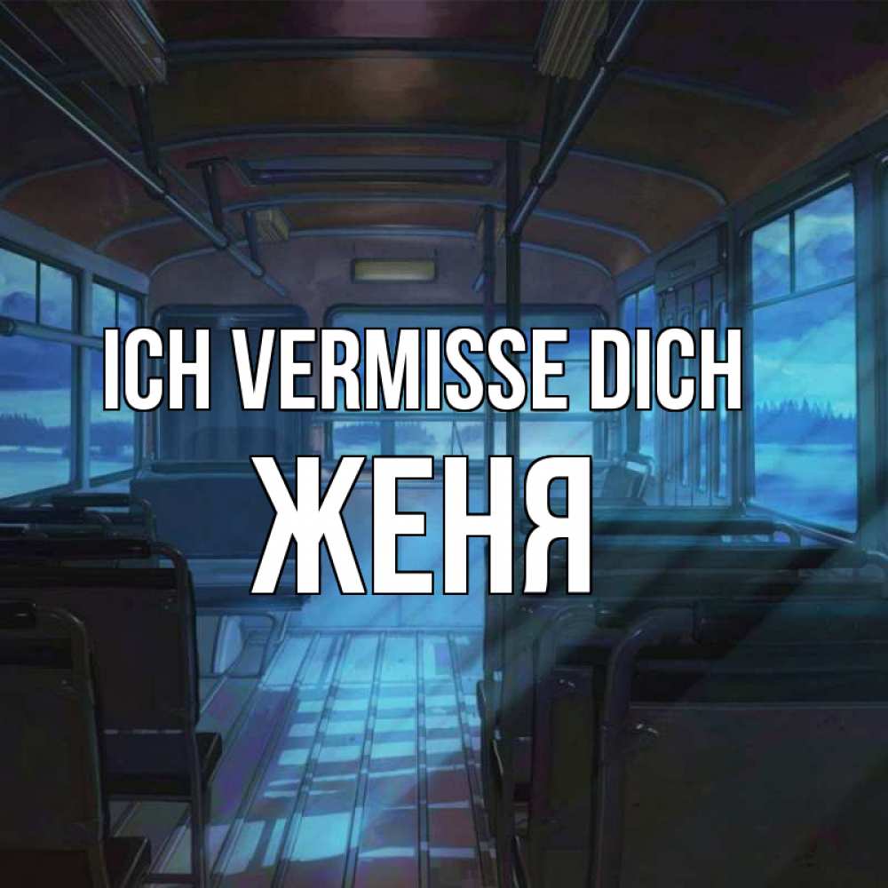 Открытка на каждый день с именем, Женя Ich vermisse dich тоска Прикольная открытка с пожеланием онлайн скачать бесплатно 