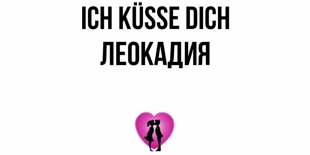 Открытка на каждый день с именем, Леокадия Ich küsse dich поцелуй Прикольная открытка с пожеланием онлайн скачать бесплатно 