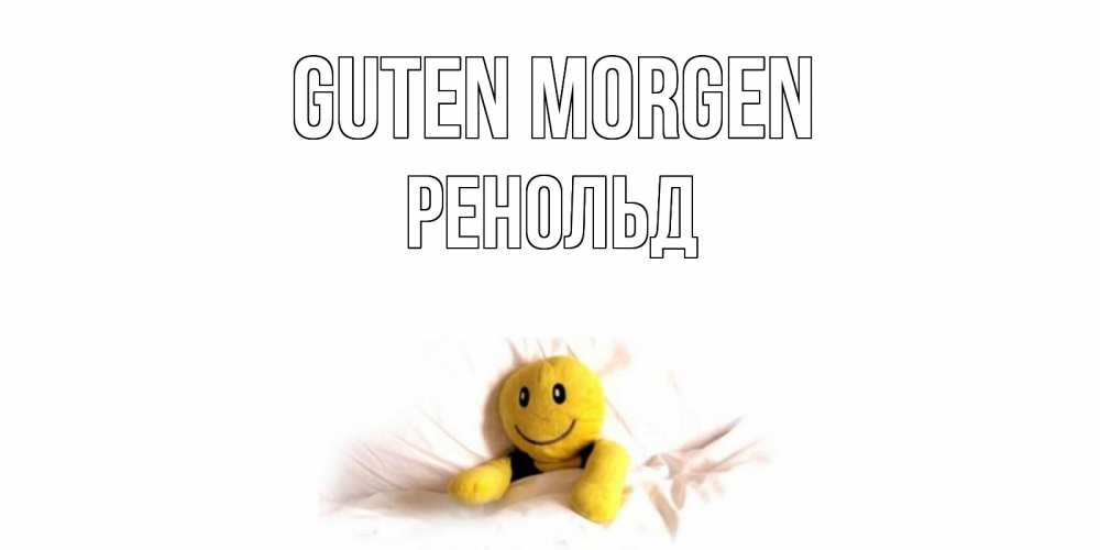 Открытка на каждый день с именем, Ренольд Guten Morgen смайл, кровать Прикольная открытка с пожеланием онлайн скачать бесплатно 