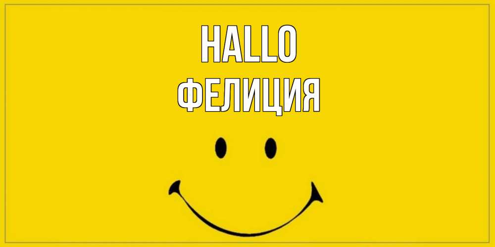 Открытка на каждый день с именем, Фелиция Hallo смайл Прикольная открытка с пожеланием онлайн скачать бесплатно 