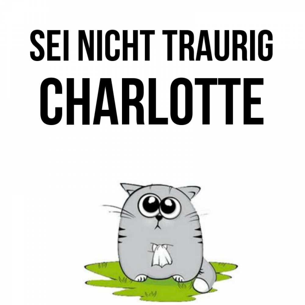 Открытка на каждый день с именем, Charlotte Sei nicht traurig грустный котяра Прикольная открытка с пожеланием онлайн скачать бесплатно 