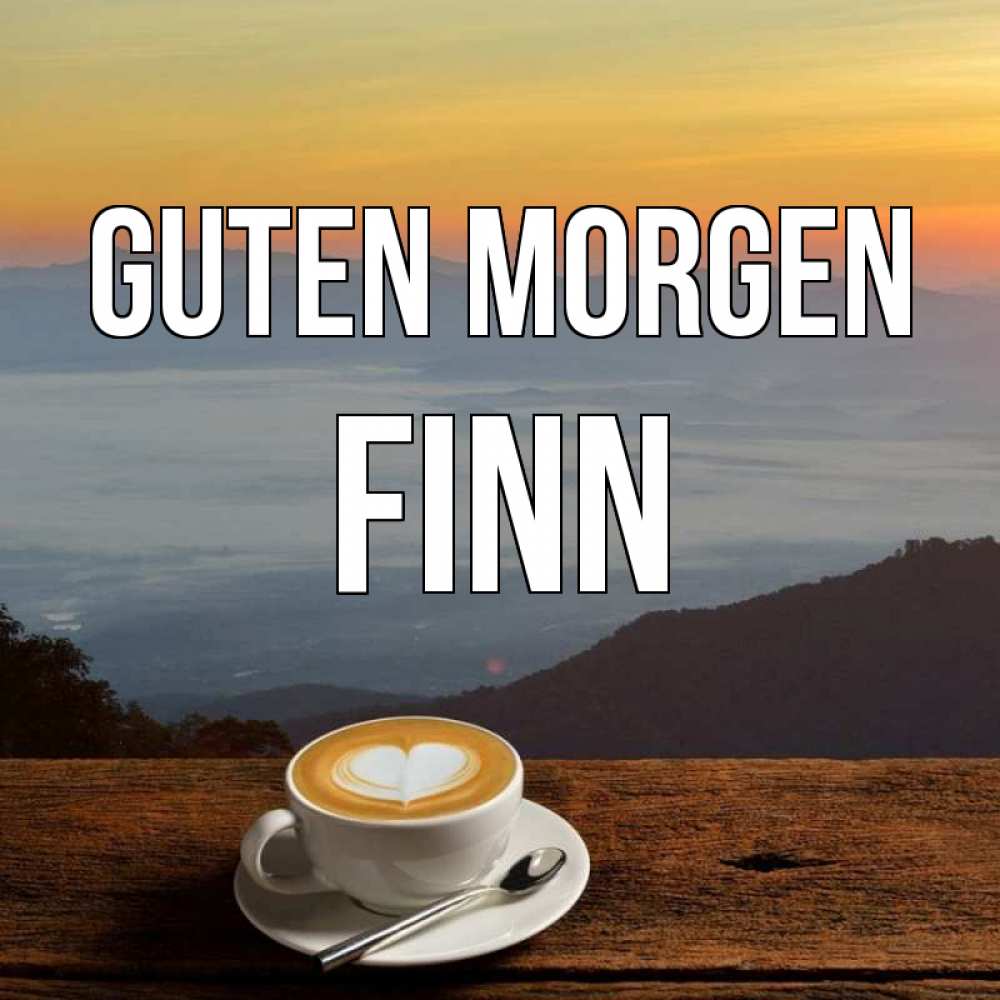 Открытка на каждый день с именем, Finn Guten Morgen кофе на высоте Прикольная открытка с пожеланием онлайн скачать бесплатно 