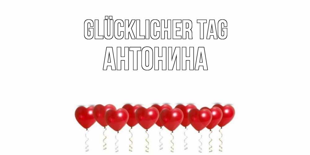 Открытка на каждый день с именем, Антонина Glücklicher Tag пожелание прекрасного дня Прикольная открытка с пожеланием онлайн скачать бесплатно 
