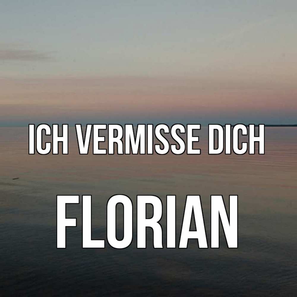 Открытка на каждый день с именем, Florian Ich vermisse dich пусто Прикольная открытка с пожеланием онлайн скачать бесплатно 
