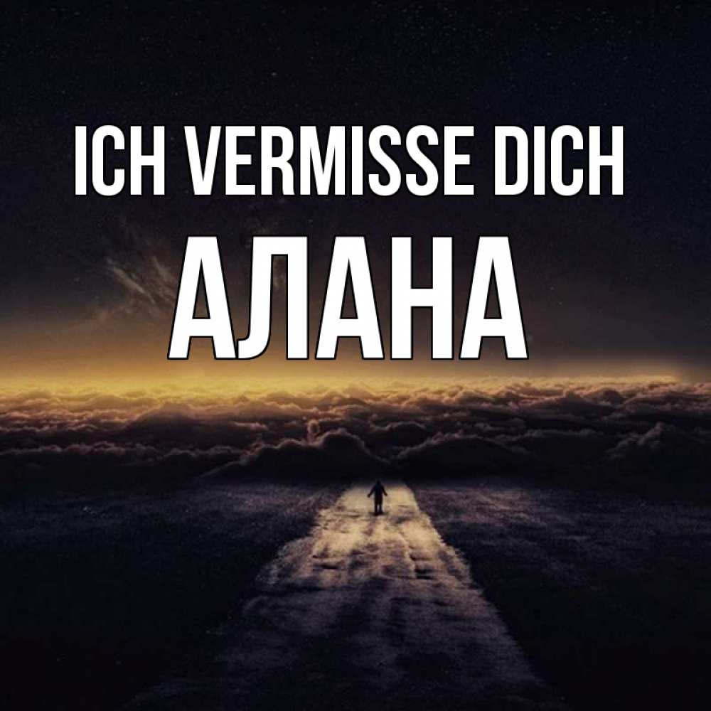 Открытка на каждый день с именем, Алана Ich vermisse dich идем Прикольная открытка с пожеланием онлайн скачать бесплатно 
