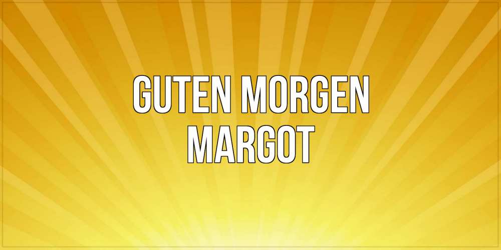 Открытка на каждый день с именем, Margot Guten Morgen пожелания доброго утра Прикольная открытка с пожеланием онлайн скачать бесплатно 
