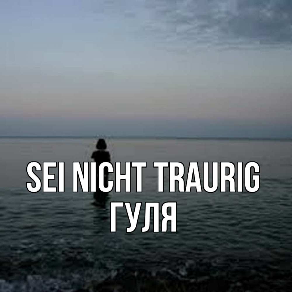 Открытка на каждый день с именем, Гуля Sei nicht traurig девушка Прикольная открытка с пожеланием онлайн скачать бесплатно 
