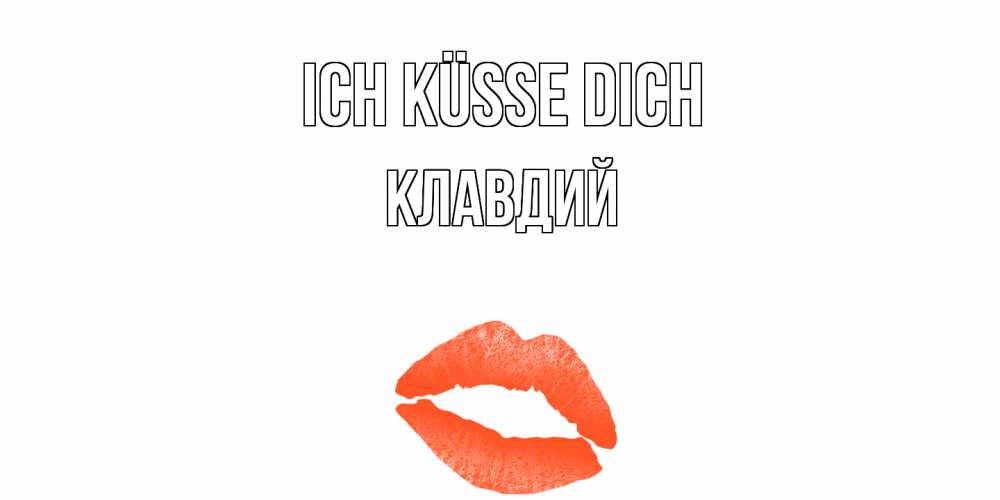 Открытка на каждый день с именем, Клавдий Ich küsse dich поцелуй Прикольная открытка с пожеланием онлайн скачать бесплатно 
