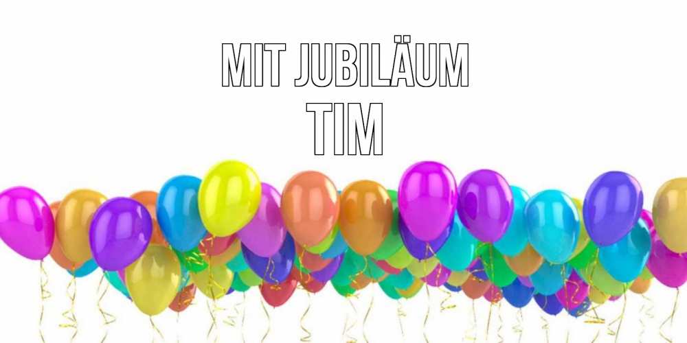 Открытка на каждый день с именем, Tim Mit Jubiläum шары на день рождения всех цветов радуги Прикольная открытка с пожеланием онлайн скачать бесплатно 