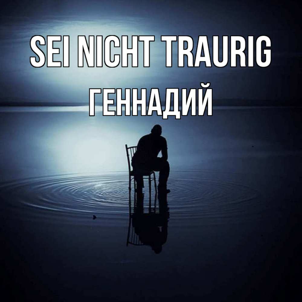Открытка на каждый день с именем, Геннадий Sei nicht traurig разводы на воде Прикольная открытка с пожеланием онлайн скачать бесплатно 
