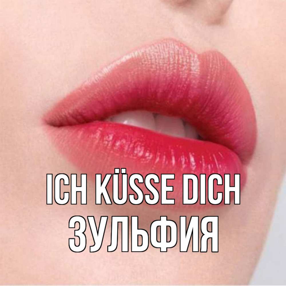 Открытка на каждый день с именем, Зульфия Ich küsse dich губы зубки и нежная кожа Прикольная открытка с пожеланием онлайн скачать бесплатно 
