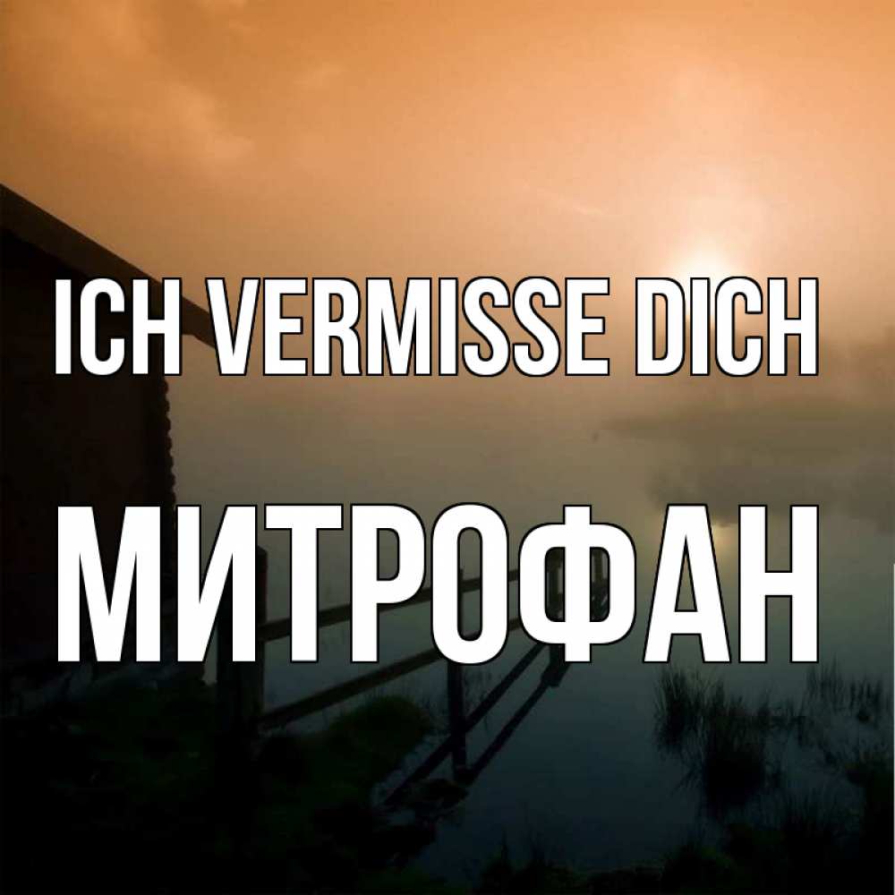 Открытка на каждый день с именем, Митрофан Ich vermisse dich приходи ко мне на чай Прикольная открытка с пожеланием онлайн скачать бесплатно 