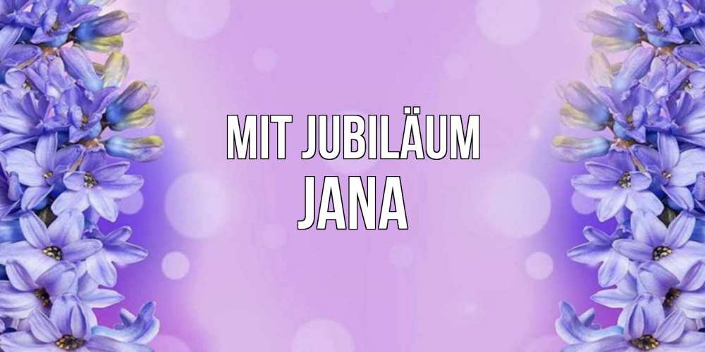 Открытка на каждый день с именем, Jana Mit Jubiläum открытка с сиренью Прикольная открытка с пожеланием онлайн скачать бесплатно 