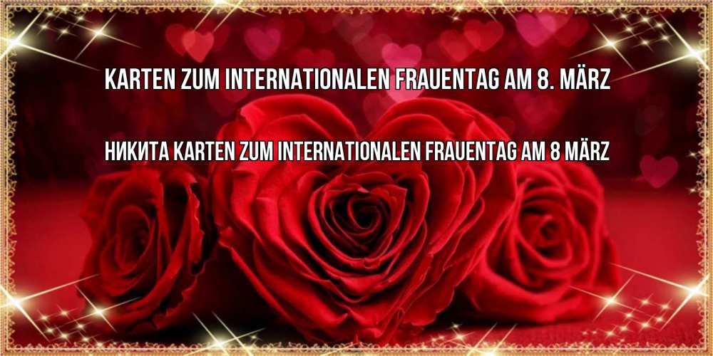Открытка на каждый день с именем, Никита Karten zum Internationalen Frauentag am 8. März три красные розы Прикольная открытка с пожеланием онлайн скачать бесплатно 