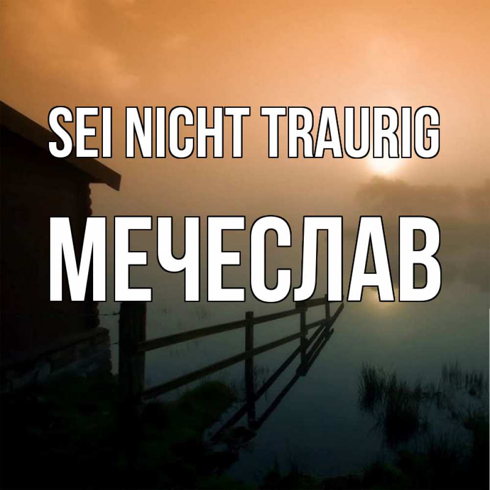 Открытка на каждый день с именем, Мечеслав Sei nicht traurig дом у озера Прикольная открытка с пожеланием онлайн скачать бесплатно 