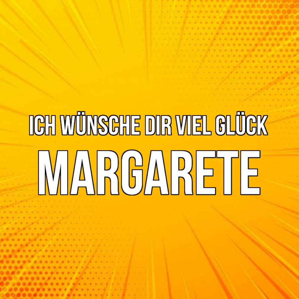 Открытка на каждый день с именем, Margarete Ich wünsche dir viel Glück фон Прикольная открытка с пожеланием онлайн скачать бесплатно 