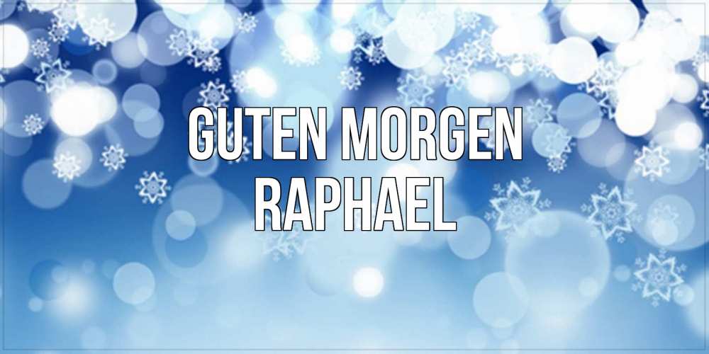 Открытка на каждый день с именем, Raphael Guten Morgen супер открытка Прикольная открытка с пожеланием онлайн скачать бесплатно 