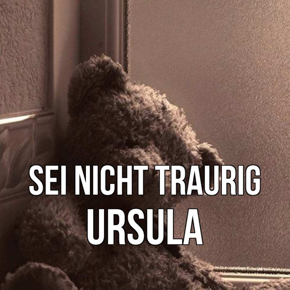 Открытка на каждый день с именем, Ursula Sei nicht traurig стекол рефленое Прикольная открытка с пожеланием онлайн скачать бесплатно 