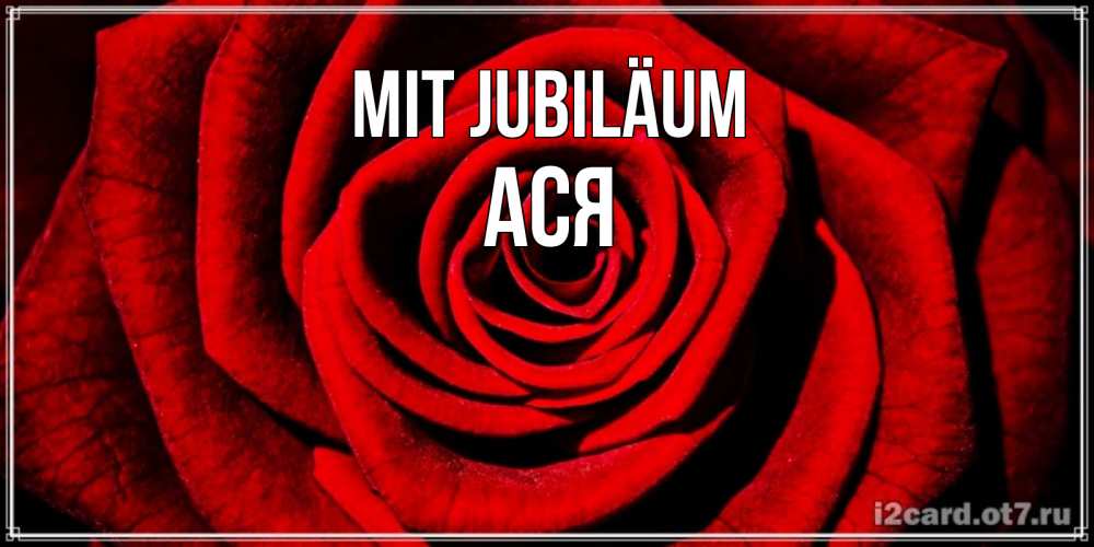 Открытка на каждый день с именем, Ася Mit Jubiläum алая роза Прикольная открытка с пожеланием онлайн скачать бесплатно 