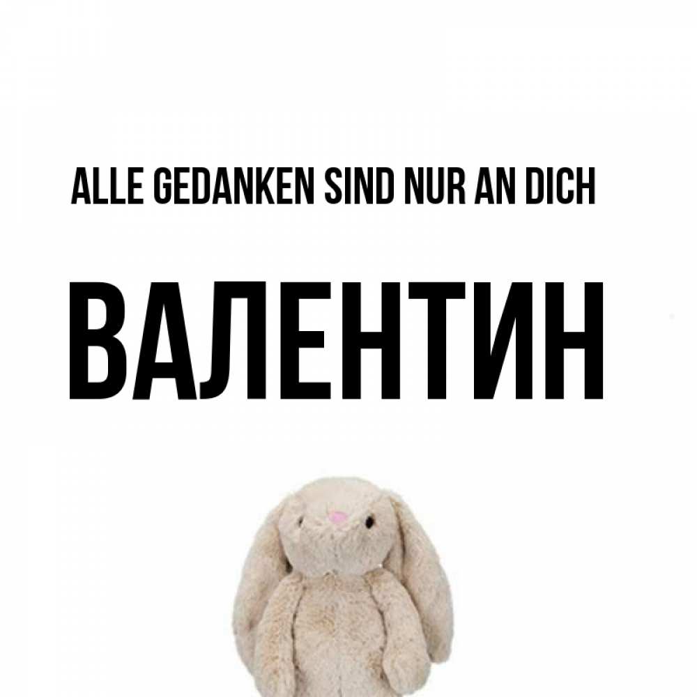Открытка на каждый день с именем, Валентин Alle Gedanken sind nur an dich открытки с текстами и подписями Прикольная открытка с пожеланием онлайн скачать бесплатно 