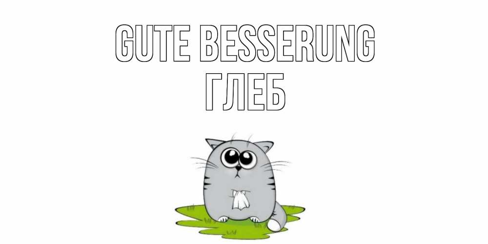 Открытка на каждый день с именем, Глеб Gute Besserung кот и открытки про выздоровление Прикольная открытка с пожеланием онлайн скачать бесплатно 