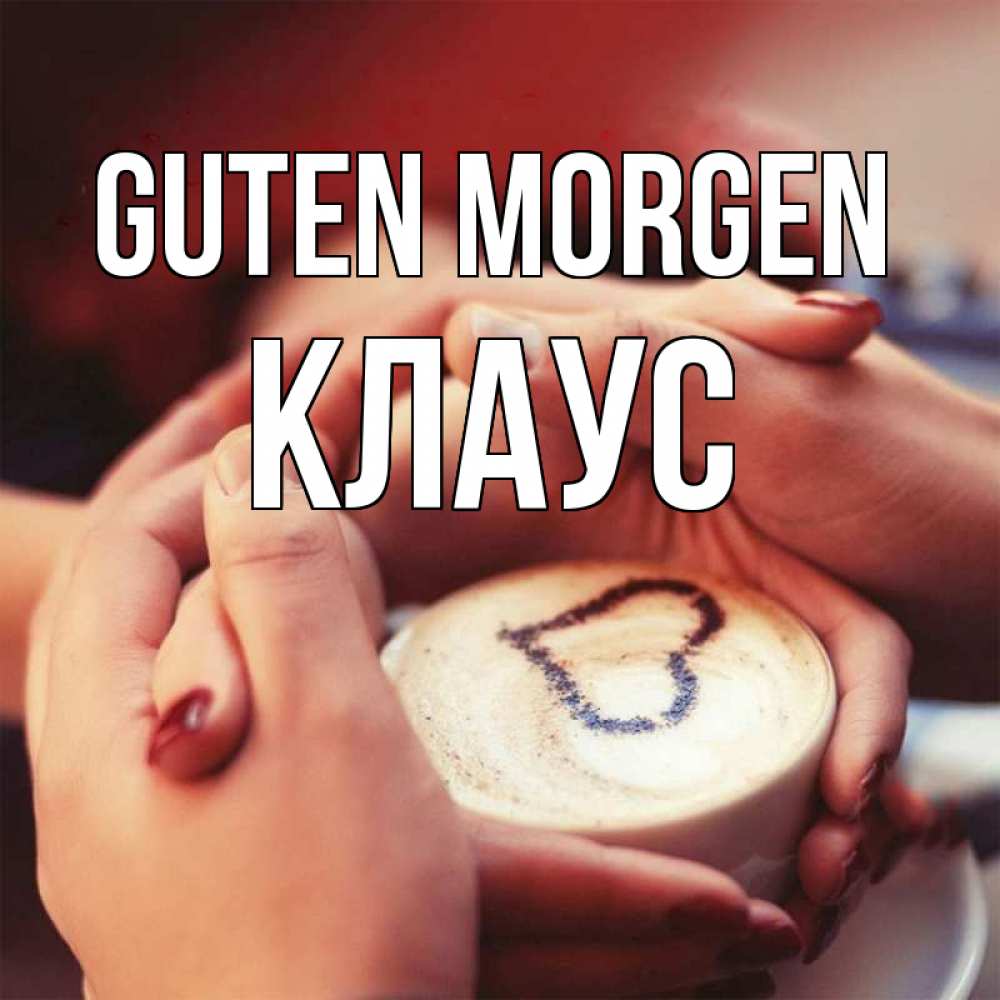 Открытка на каждый день с именем, Клаус Guten Morgen мы навсегда вместе Прикольная открытка с пожеланием онлайн скачать бесплатно 