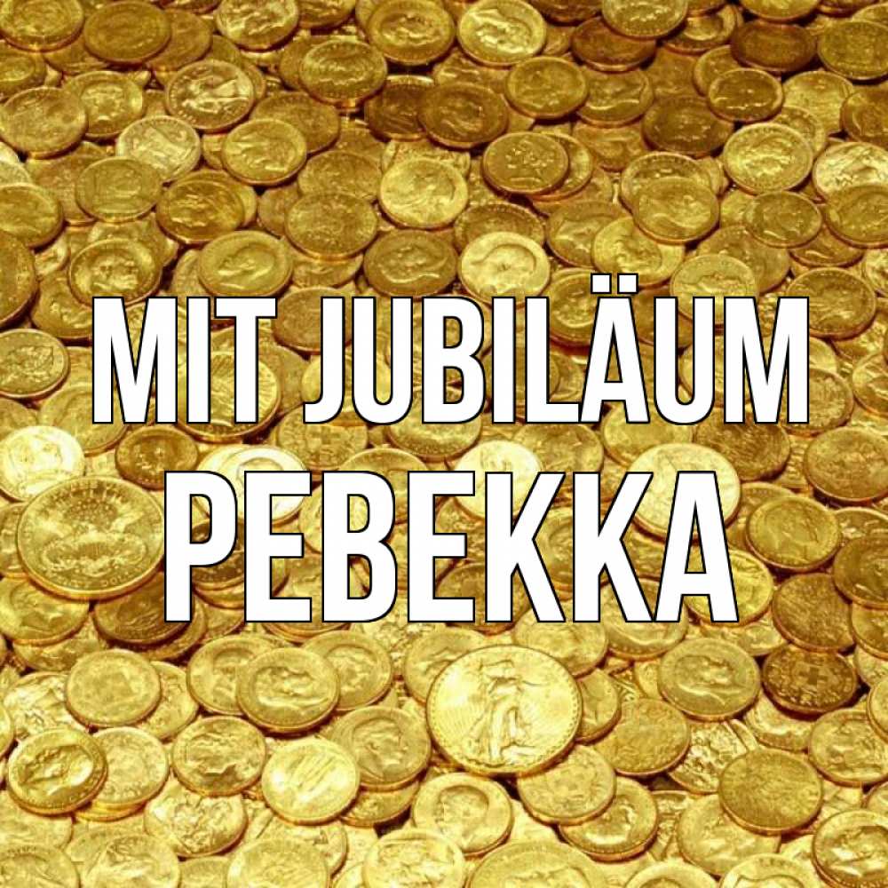 Открытка на каждый день с именем, Ревекка Mit Jubiläum с пожеланием разбогатеть Прикольная открытка с пожеланием онлайн скачать бесплатно 