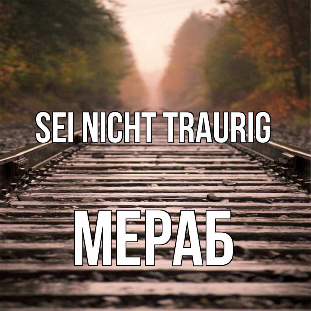 Открытка на каждый день с именем, Мераб Sei nicht traurig лес и железная дорога Прикольная открытка с пожеланием онлайн скачать бесплатно 