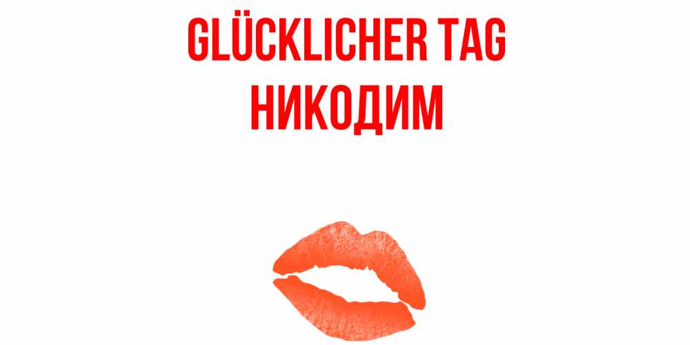 Открытка на каждый день с именем, Никодим Glücklicher Tag удачного дня с поцелуем Прикольная открытка с пожеланием онлайн скачать бесплатно 