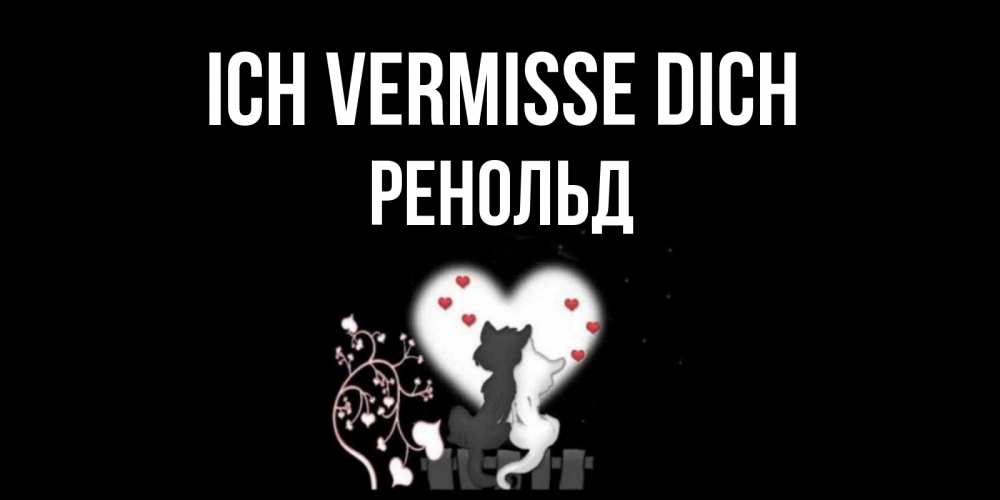 Открытка на каждый день с именем, Ренольд Ich vermisse dich коты Прикольная открытка с пожеланием онлайн скачать бесплатно 