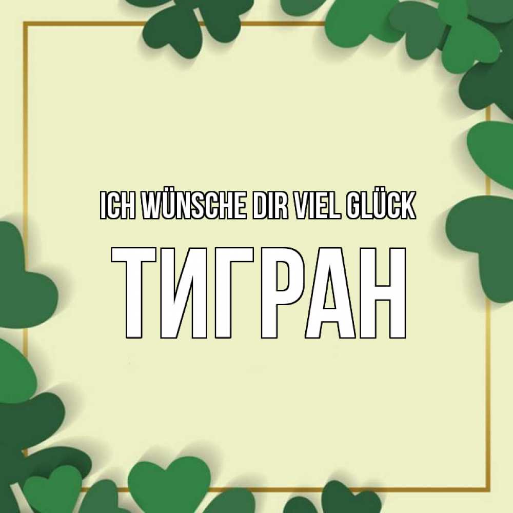 Открытка на каждый день с именем, Тигран Ich wünsche dir viel Glück рамка 2 Прикольная открытка с пожеланием онлайн скачать бесплатно 