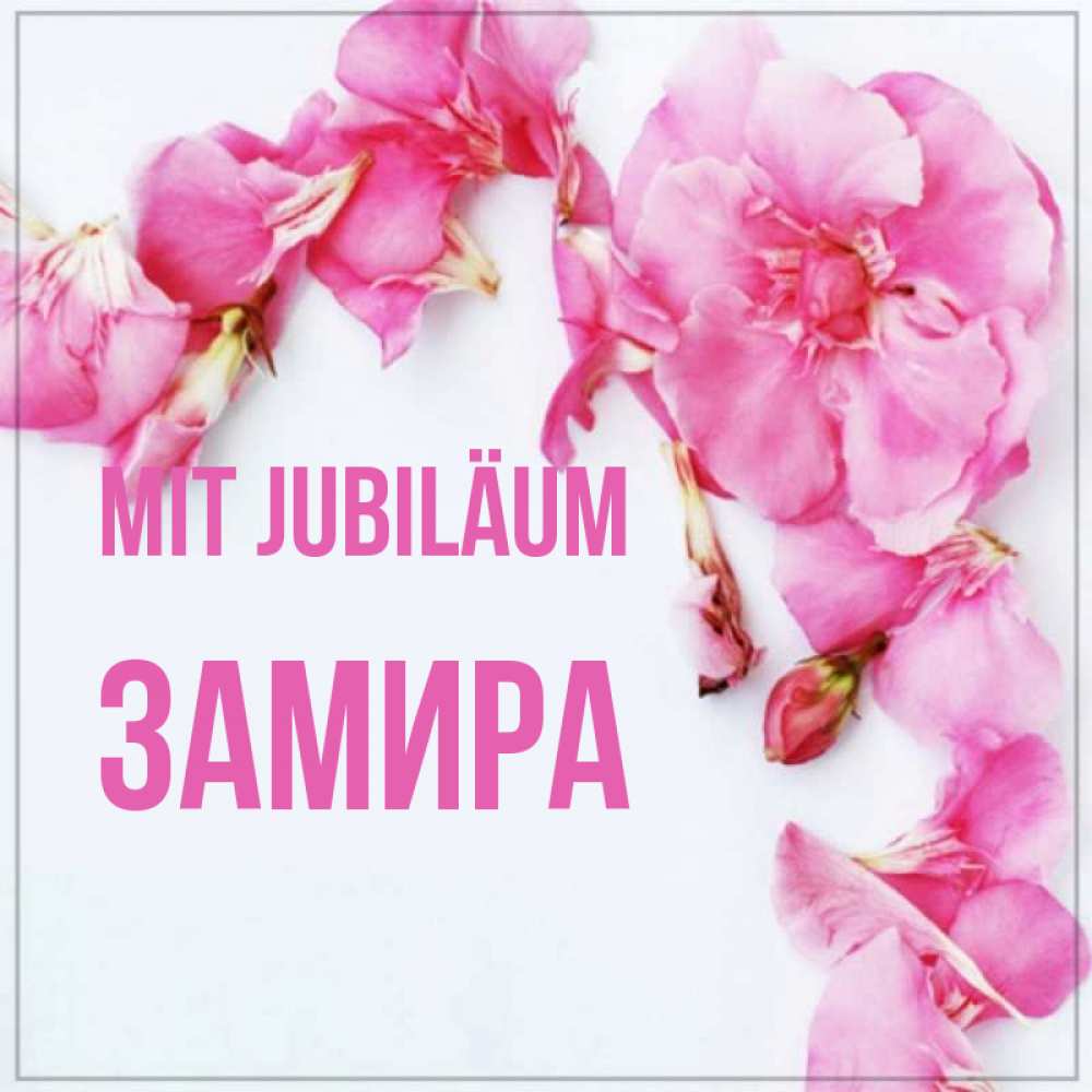 Открытка на каждый день с именем, Замира Mit Jubiläum Красивая открытка для поздравления с днем рождения Прикольная открытка с пожеланием онлайн скачать бесплатно 