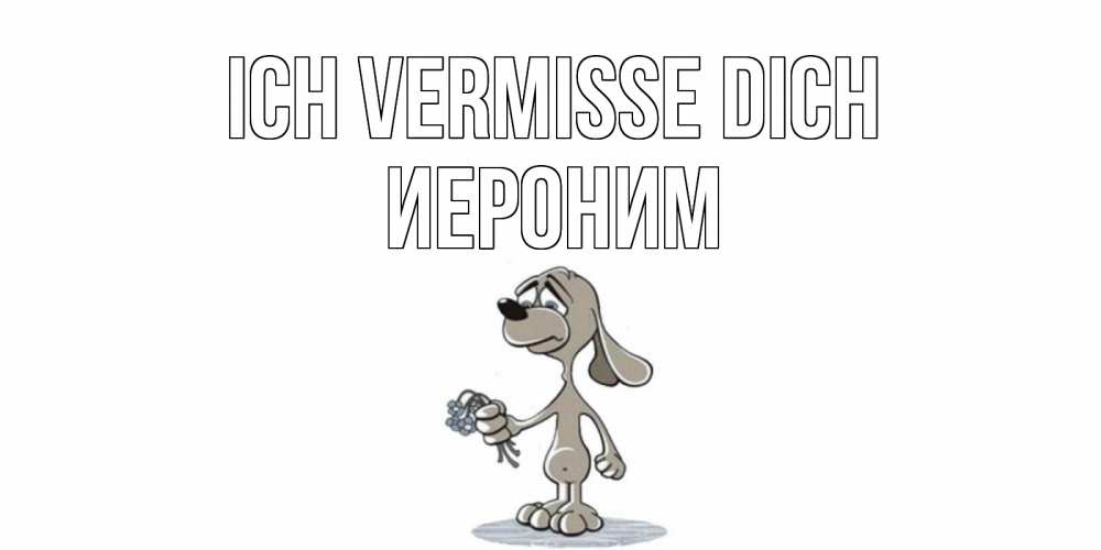 Открытка на каждый день с именем, Иероним Ich vermisse dich я по тебе скучаю с песиком Прикольная открытка с пожеланием онлайн скачать бесплатно 