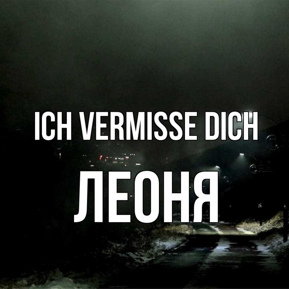 Открытка на каждый день с именем, Леоня Ich vermisse dich окраина города Прикольная открытка с пожеланием онлайн скачать бесплатно 