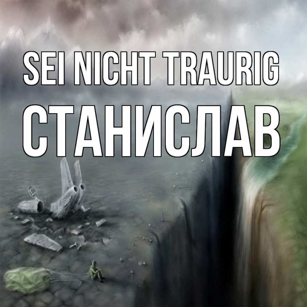 Открытка на каждый день с именем, Станислав Sei nicht traurig все спаслись. Прикольная открытка с пожеланием онлайн скачать бесплатно 
