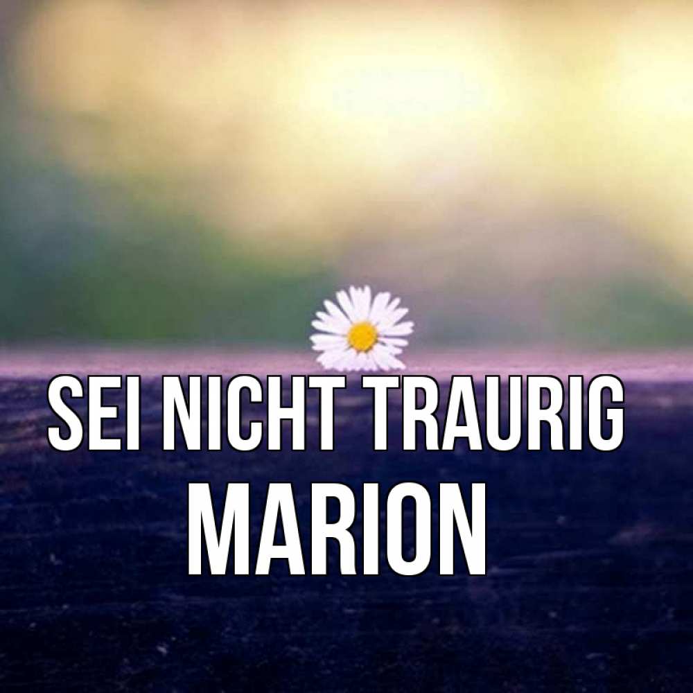 Открытка на каждый день с именем, Marion Sei nicht traurig красота Прикольная открытка с пожеланием онлайн скачать бесплатно 