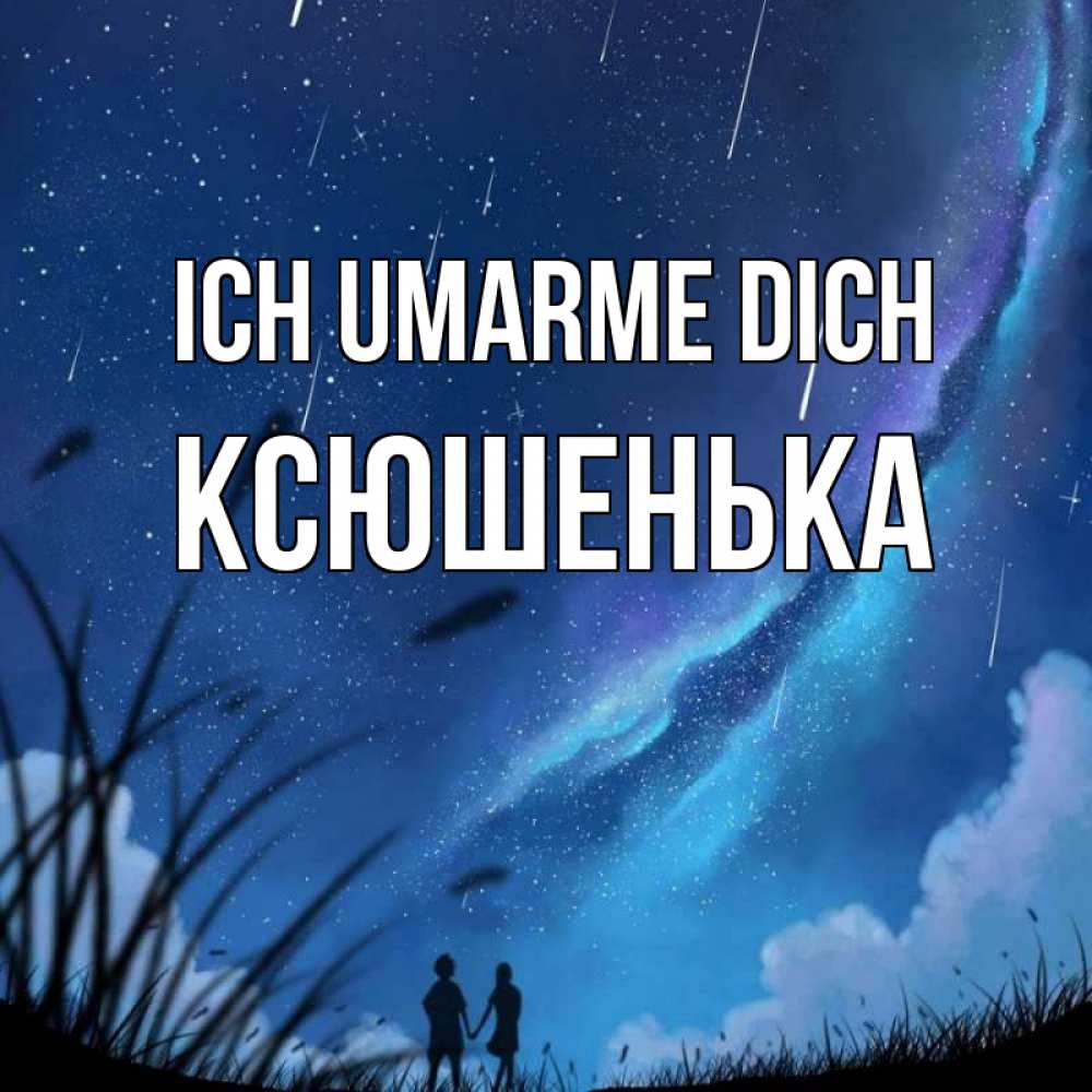 Открытка на каждый день с именем, Ксюшенька Ich umarme dich камыши Прикольная открытка с пожеланием онлайн скачать бесплатно 