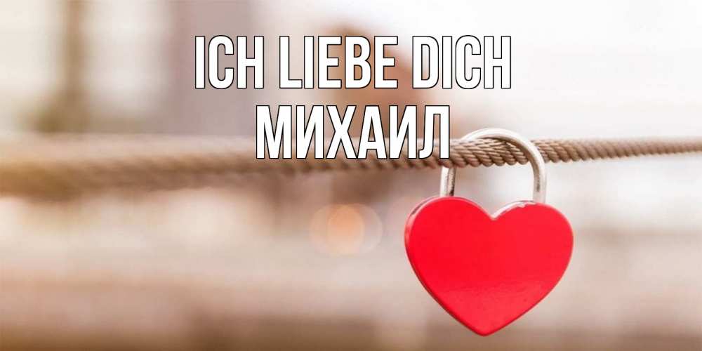 Открытка на каждый день с именем, Михаил Ich liebe dich верность и любовь Прикольная открытка с пожеланием онлайн скачать бесплатно 