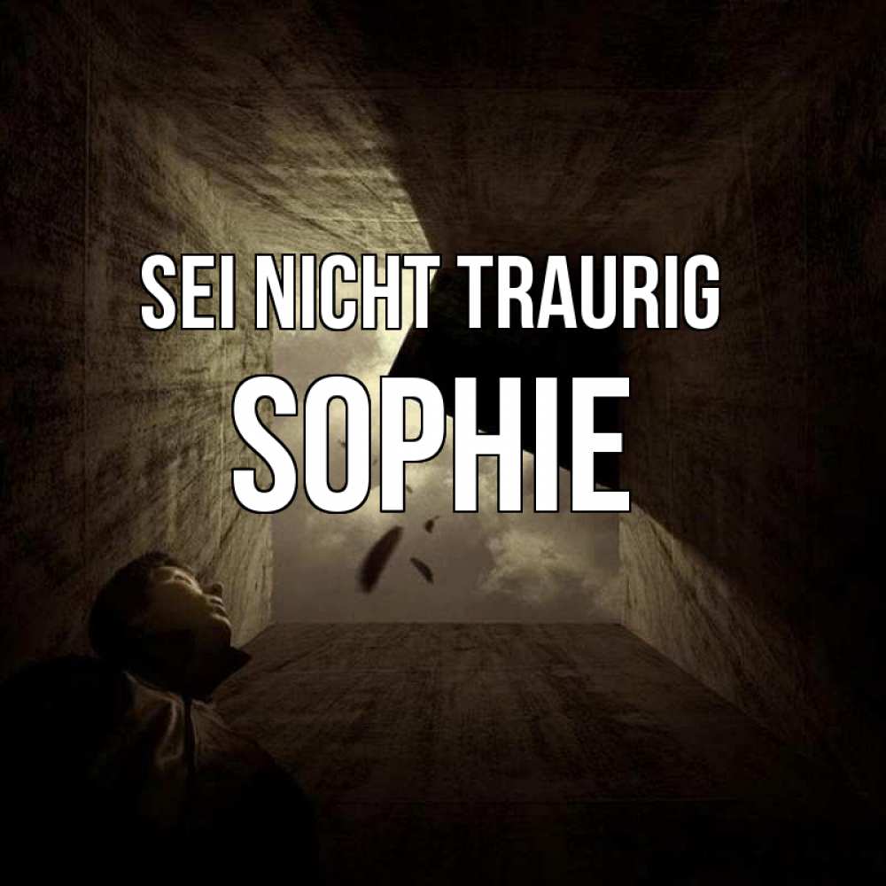 Открытка на каждый день с именем, Sophie Sei nicht traurig жуть Прикольная открытка с пожеланием онлайн скачать бесплатно 