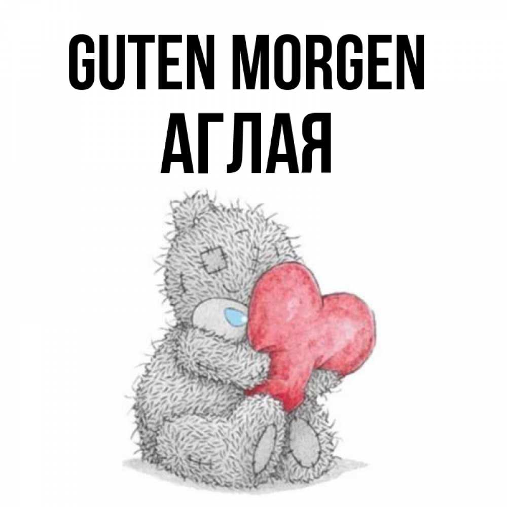 Открытка на каждый день с именем, Аглая Guten Morgen плюшевые игрушки Прикольная открытка с пожеланием онлайн скачать бесплатно 