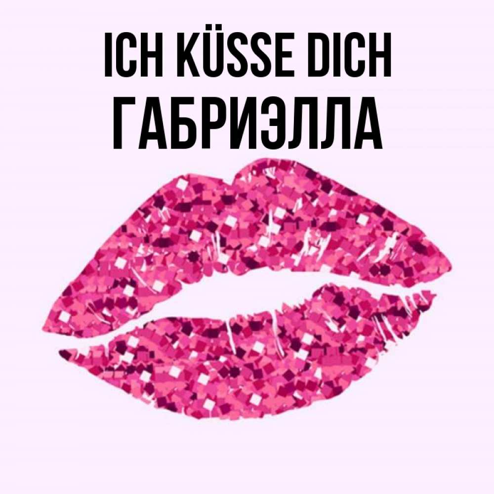 Открытка на каждый день с именем, Габриэлла Ich küsse dich открытка с женскими губами и поцелуем для парня Прикольная открытка с пожеланием онлайн скачать бесплатно 