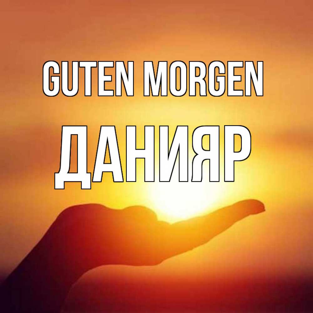 Открытка на каждый день с именем, Данияр Guten Morgen ладошка и закат Прикольная открытка с пожеланием онлайн скачать бесплатно 