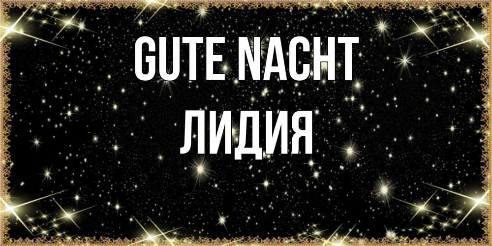 Открытка на каждый день с именем, Лидия Gute Nacht засыпаем под звездами Прикольная открытка с пожеланием онлайн скачать бесплатно 