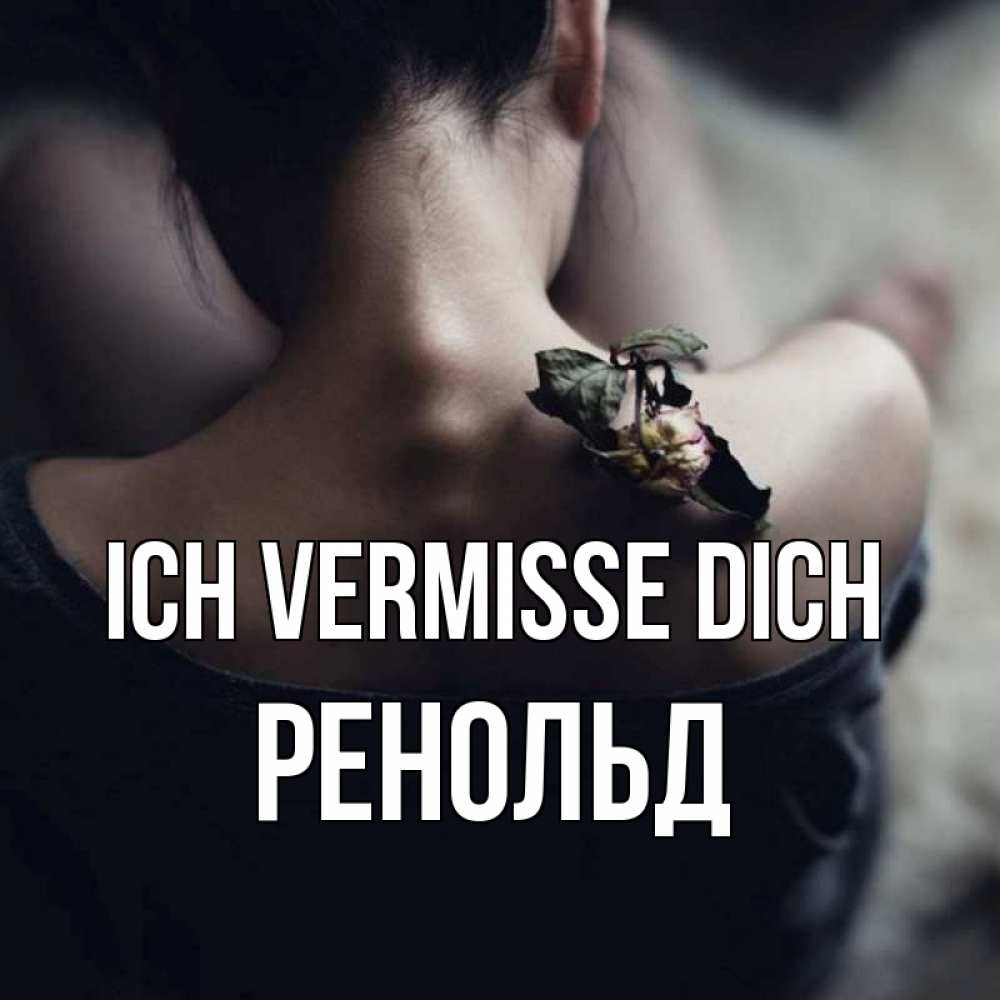 Открытка на каждый день с именем, Ренольд Ich vermisse dich засох цветок Прикольная открытка с пожеланием онлайн скачать бесплатно 