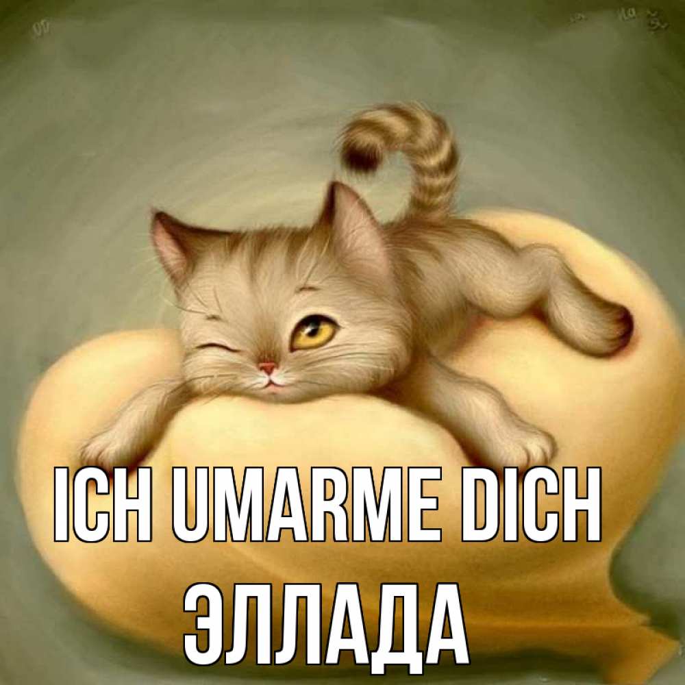 Открытка на каждый день с именем, Эллада Ich umarme dich кошечка Прикольная открытка с пожеланием онлайн скачать бесплатно 